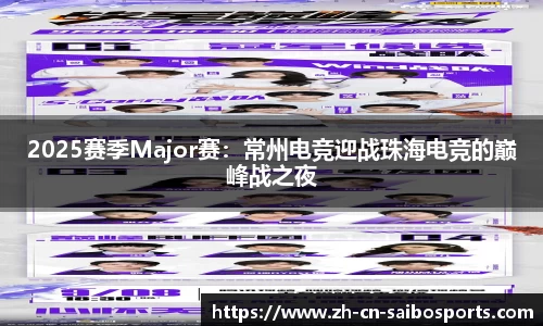 2025赛季Major赛：常州电竞迎战珠海电竞的巅峰战之夜