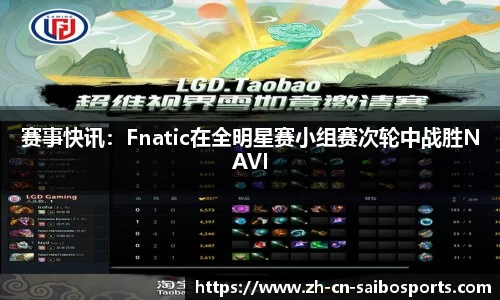 赛事快讯：Fnatic在全明星赛小组赛次轮中战胜NAVI